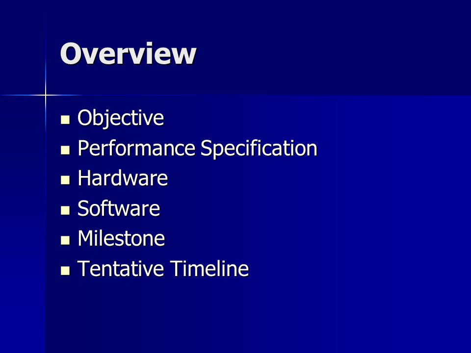 Overview Objective Objective Performance Specification Performance Specification Hardware Hardware Software Software Milestone Milestone Tentative Timeline Tentative Timeline