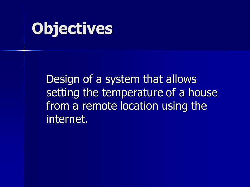 Objectives Design of a system that allows setting the temperature of a house from a remote location using the internet.