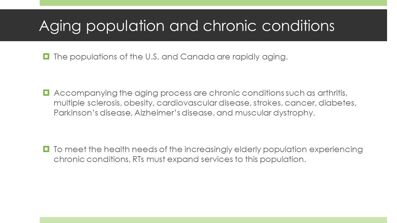Aging population and chronic conditions  The populations of the U.S.