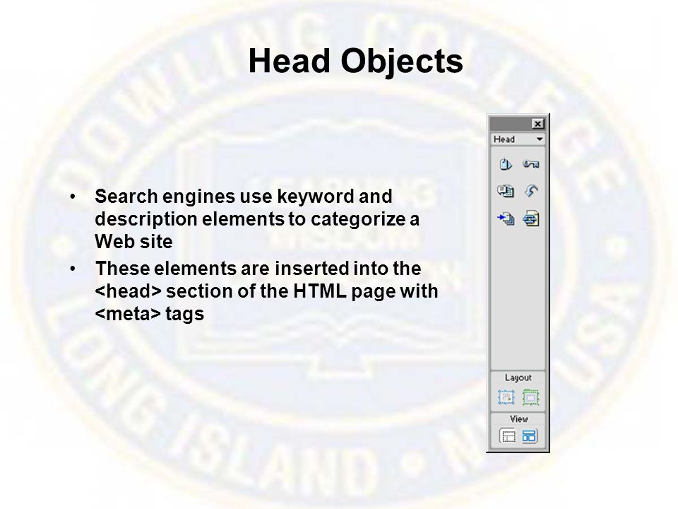 Head Objects Search engines use keyword and description elements to categorize a Web site These elements are inserted into the section of the HTML page with tags