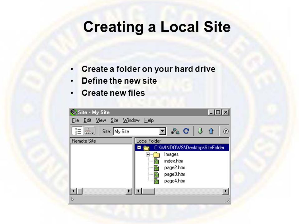 Creating a Local Site Create a folder on your hard drive Define the new site Create new files
