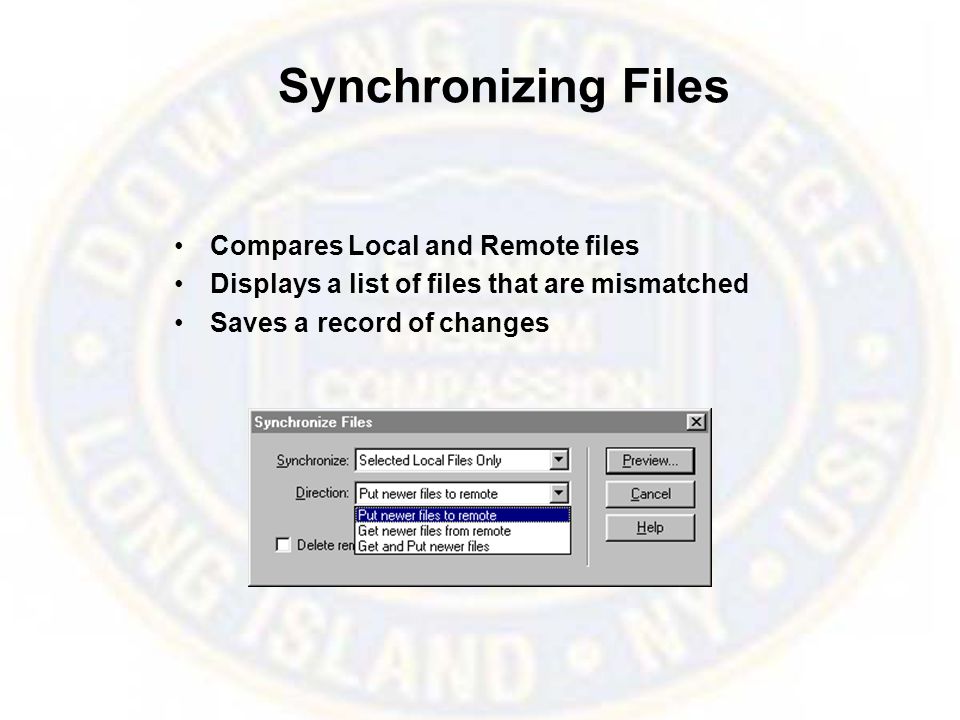 Synchronizing Files Compares Local and Remote files Displays a list of files that are mismatched Saves a record of changes