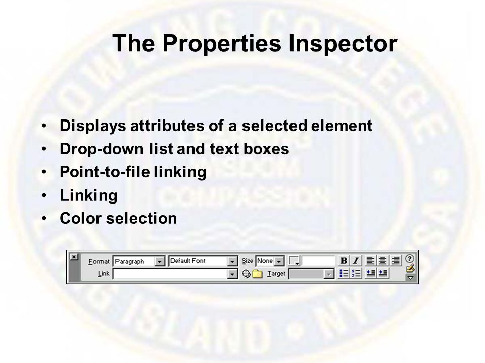 The Properties Inspector Displays attributes of a selected element Drop-down list and text boxes Point-to-file linking Linking Color selection