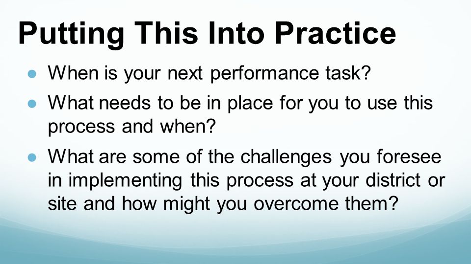 Putting This Into Practice ●When is your next performance task.