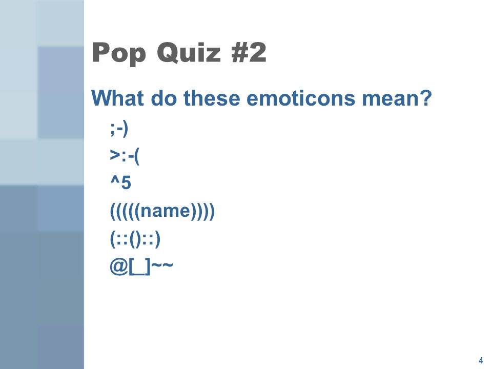 4 Pop Quiz #2 What do these emoticons mean ;-) >:-( ^5 (((((name))))