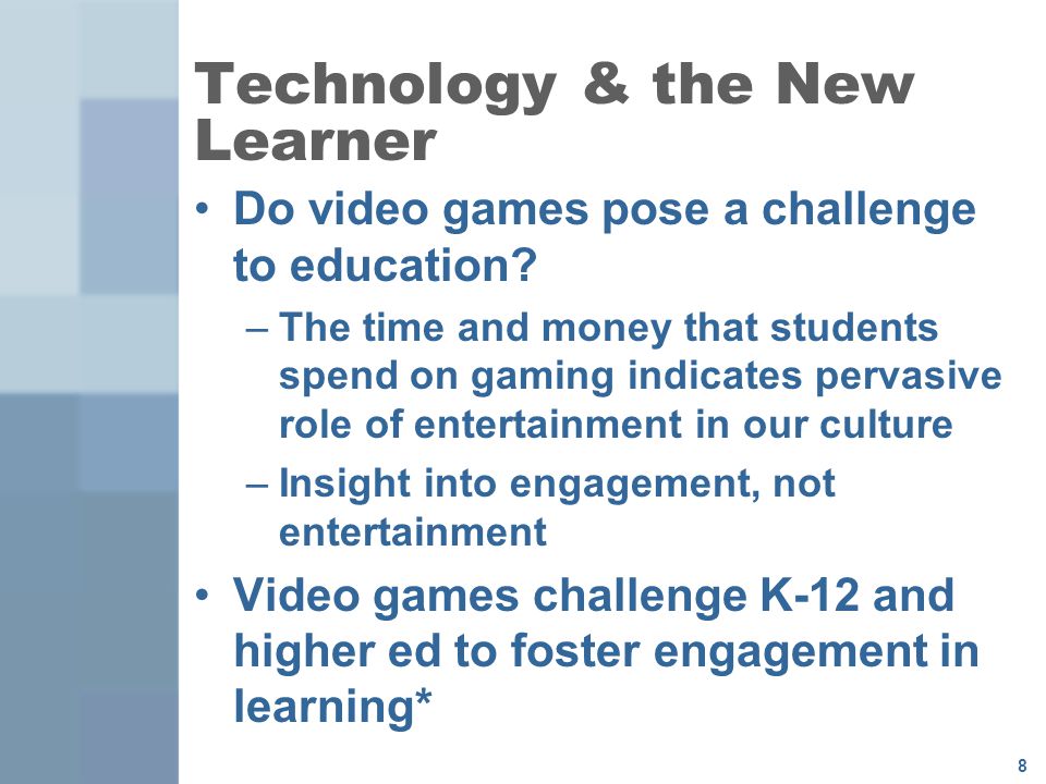 8 Technology & the New Learner Do video games pose a challenge to education.
