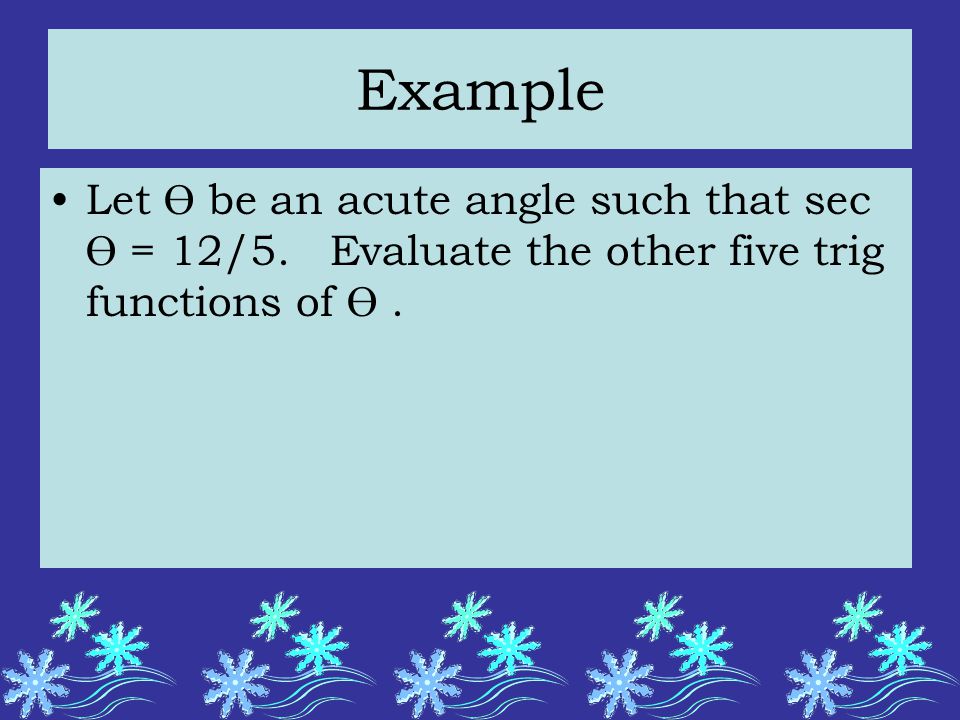 Example Let Ө be an acute angle such that sec Ө = 12/5.