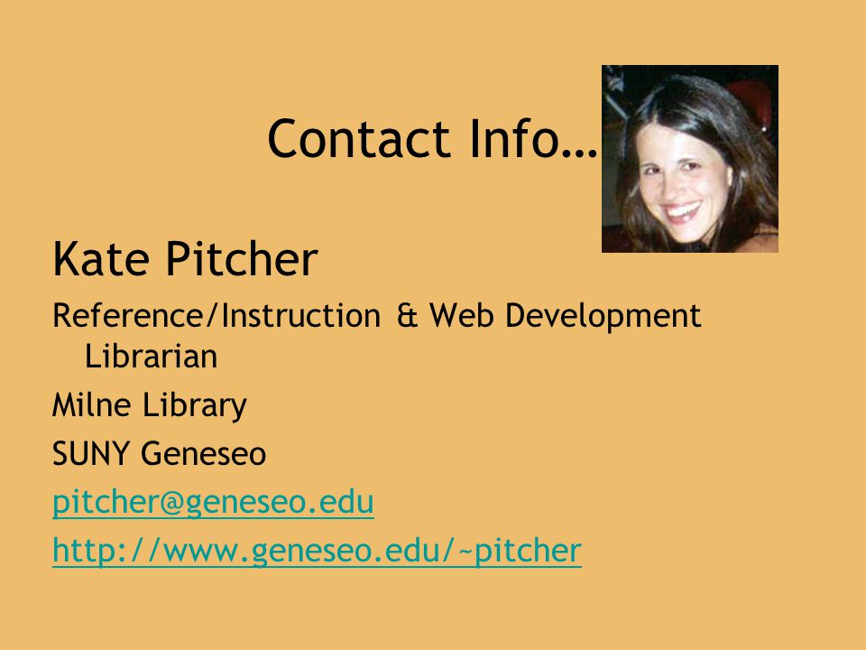 Contact Info… Kate Pitcher Reference/Instruction & Web Development Librarian Milne Library SUNY Geneseo