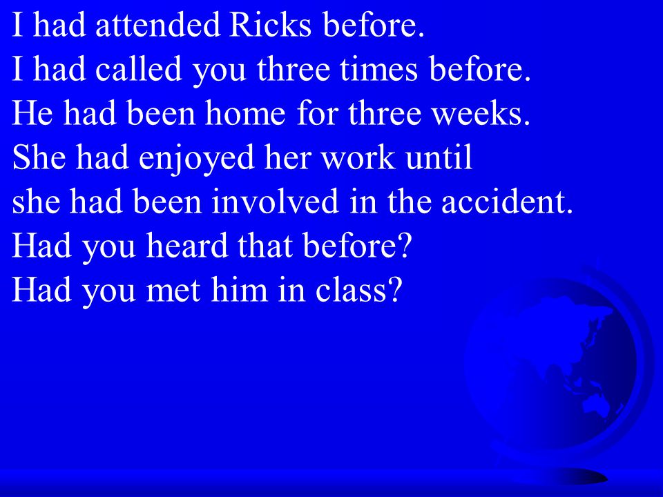 I had attended Ricks before. I had called you three times before.