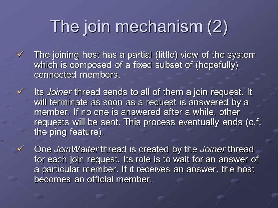The join mechanism (2) The joining host has a partial (little) view of the system which is composed of a fixed subset of (hopefully) connected members.