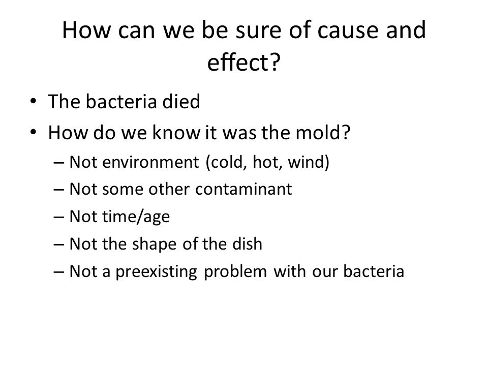 How can we be sure of cause and effect. The bacteria died How do we know it was the mold.