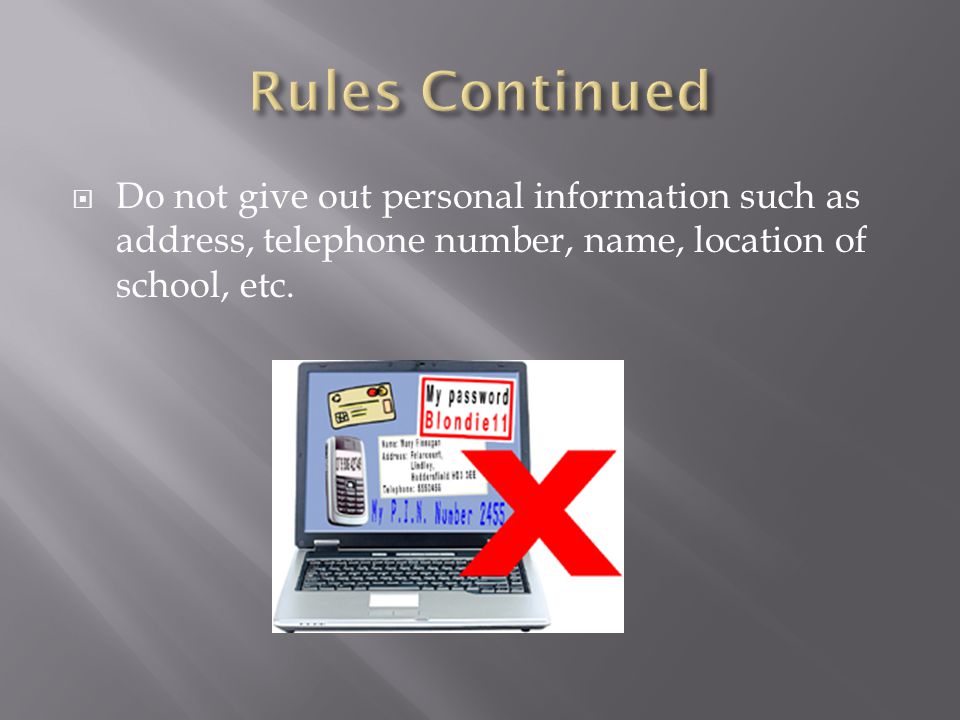  Do not give out personal information such as address, telephone number, name, location of school, etc.