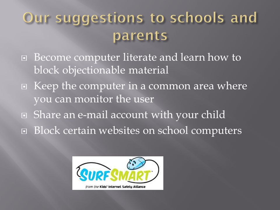  Become computer literate and learn how to block objectionable material  Keep the computer in a common area where you can monitor the user  Share an  account with your child  Block certain websites on school computers
