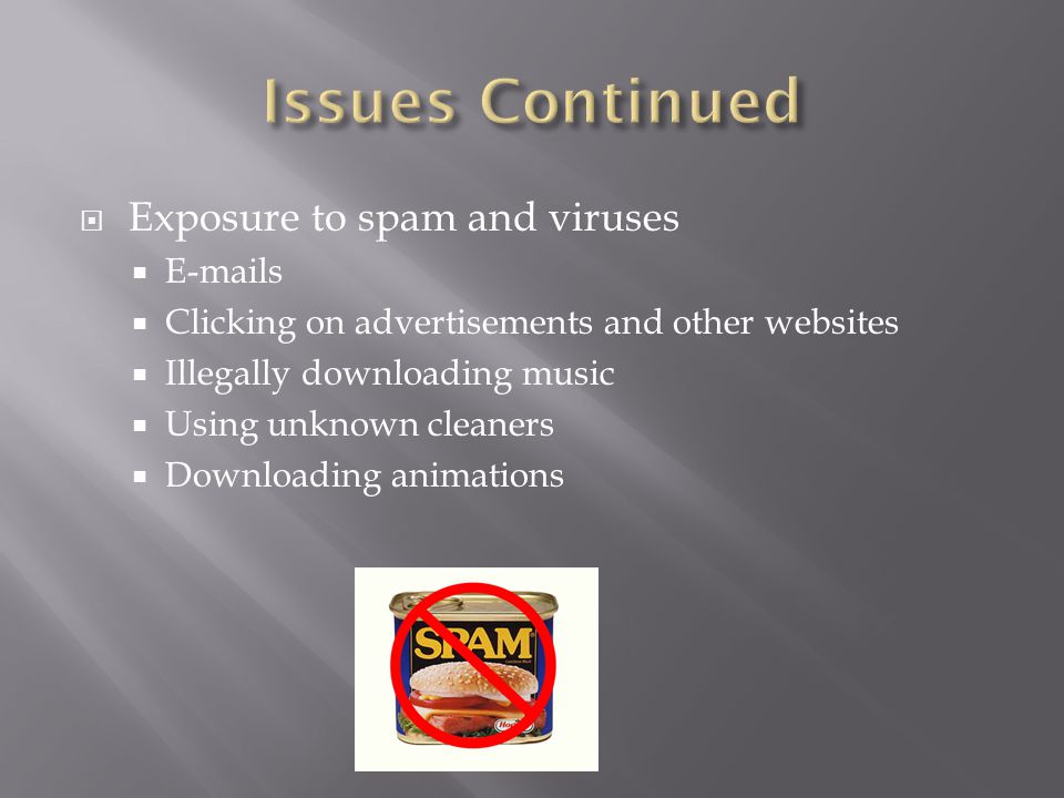  Exposure to spam and viruses   s  Clicking on advertisements and other websites  Illegally downloading music  Using unknown cleaners  Downloading animations