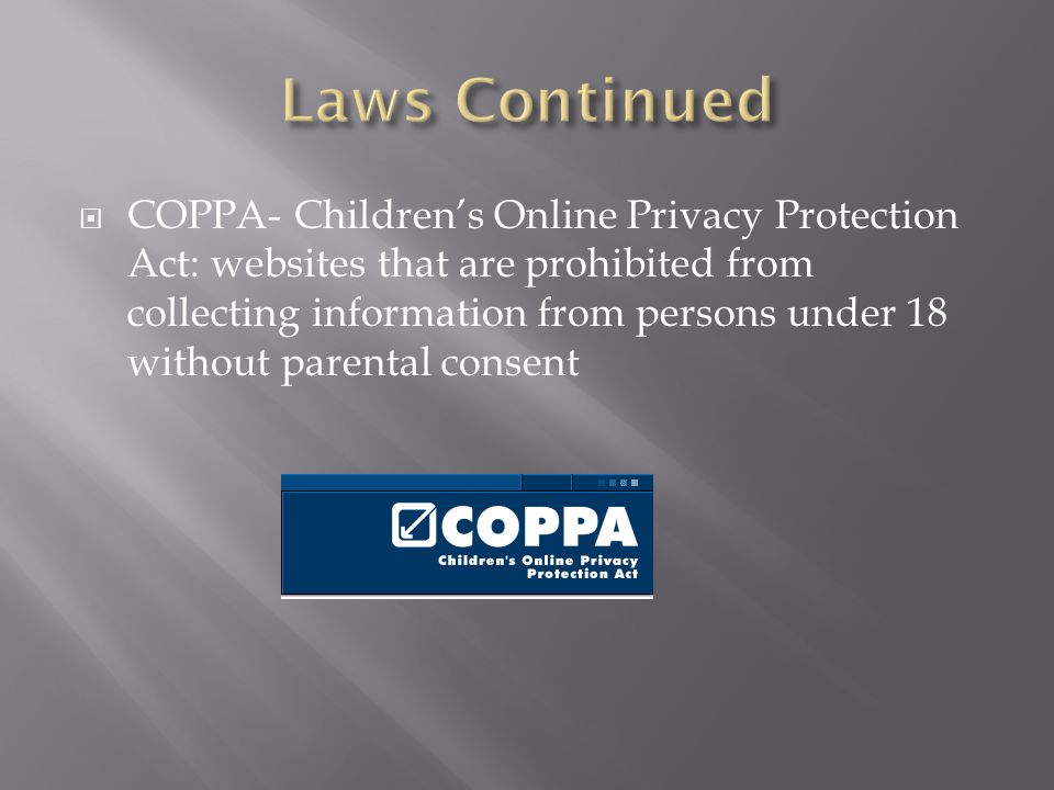  COPPA- Children’s Online Privacy Protection Act: websites that are prohibited from collecting information from persons under 18 without parental consent
