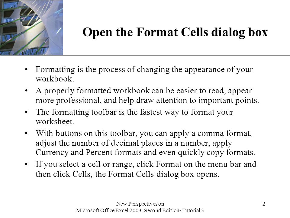 XP New Perspectives on Microsoft Office Excel 2003, Second Edition- Tutorial 3 2 Open the Format Cells dialog box Formatting is the process of changing the appearance of your workbook.