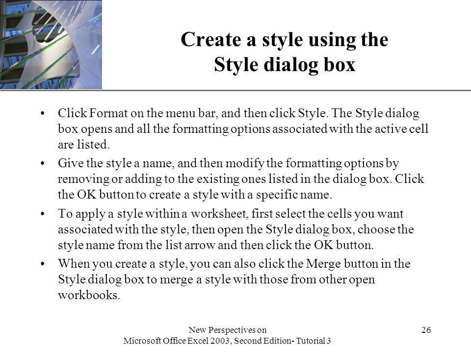 XP New Perspectives on Microsoft Office Excel 2003, Second Edition- Tutorial 3 26 Create a style using the Style dialog box Click Format on the menu bar, and then click Style.