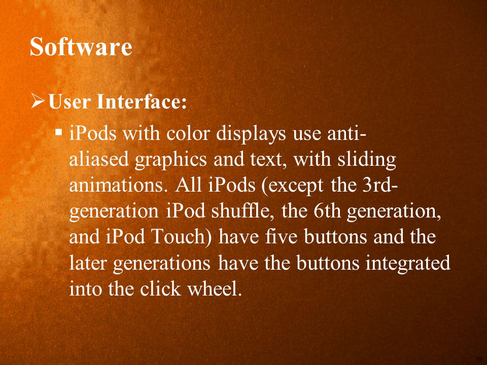 Software  User Interface:  iPods with color displays use anti- aliased graphics and text, with sliding animations.