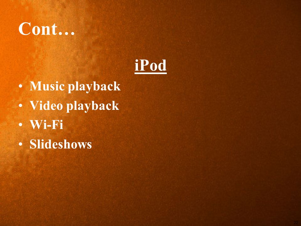 Cont… iPod Music playback Video playback Wi-Fi Slideshows 22