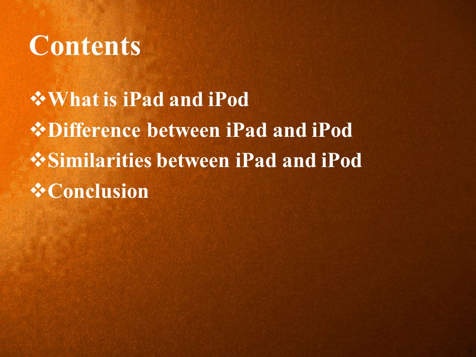 Contents  What is iPad and iPod  Difference between iPad and iPod  Similarities between iPad and iPod  Conclusion 3