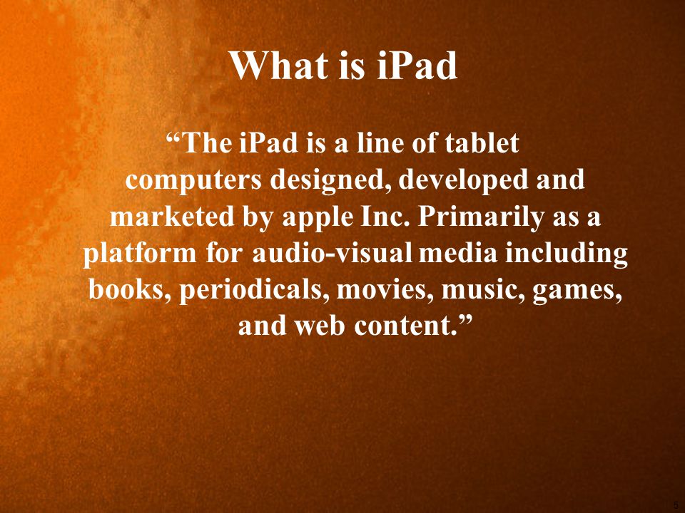 What is iPad The iPad is a line of tablet computers designed, developed and marketed by apple Inc.