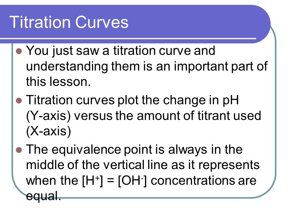 Titration Curves You just saw a titration curve and understanding them is an important part of this lesson.