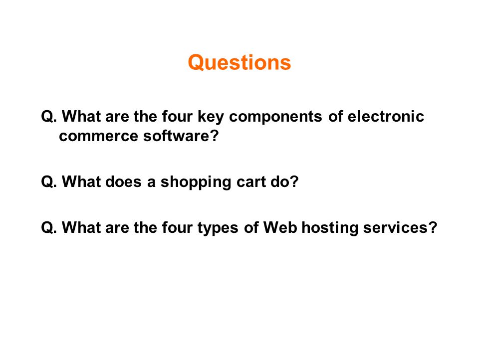 Questions Q. What are the four key components of electronic commerce software.