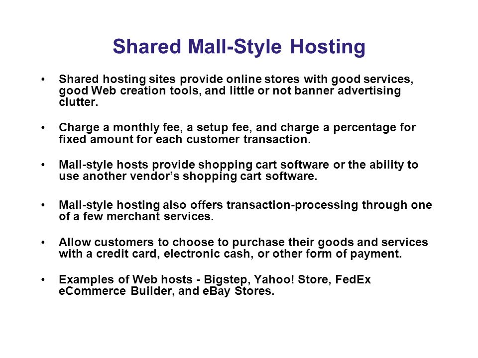 Shared Mall-Style Hosting Shared hosting sites provide online stores with good services, good Web creation tools, and little or not banner advertising clutter.