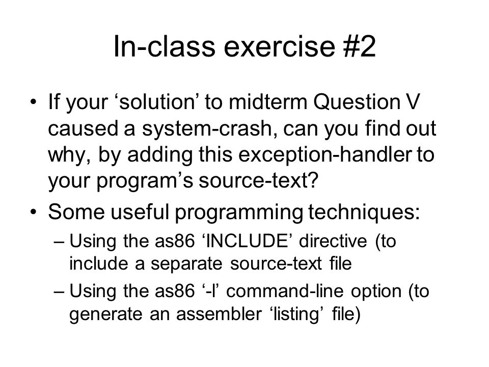 In-class exercise #2 If your ‘solution’ to midterm Question V caused a system-crash, can you find out why, by adding this exception-handler to your program’s source-text.
