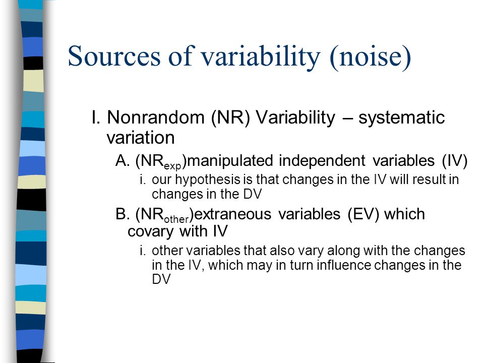 Sources of variability (noise) I. Nonrandom (NR) Variability – systematic variation A.