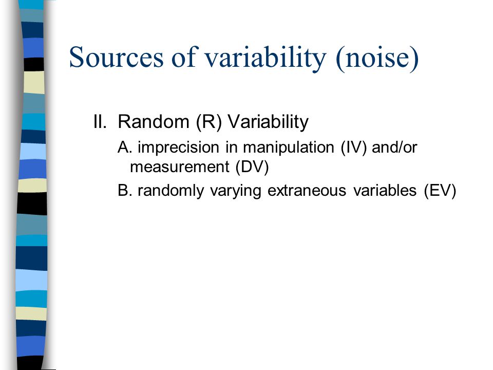 Sources of variability (noise) II.Random (R) Variability A.