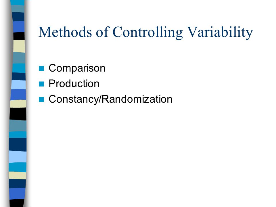 Methods of Controlling Variability Comparison Production Constancy/Randomization