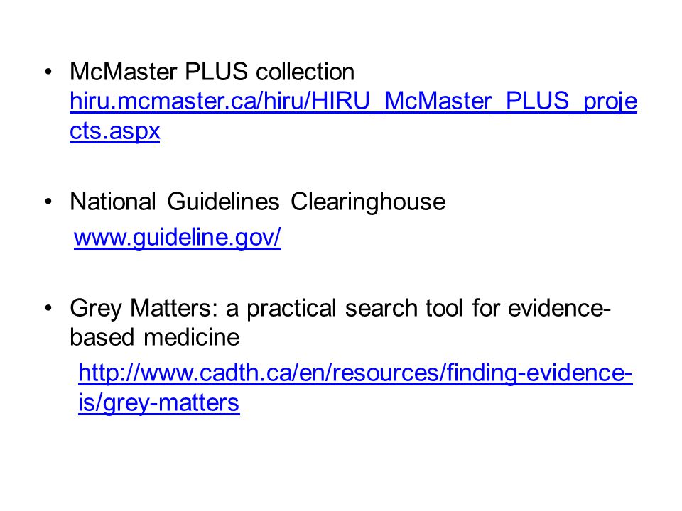 McMaster PLUS collection hiru.mcmaster.ca/hiru/HIRU_McMaster_PLUS_proje cts.aspx hiru.mcmaster.ca/hiru/HIRU_McMaster_PLUS_proje cts.aspx National Guidelines Clearinghouse   Grey Matters: a practical search tool for evidence- based medicine   is/grey-matters