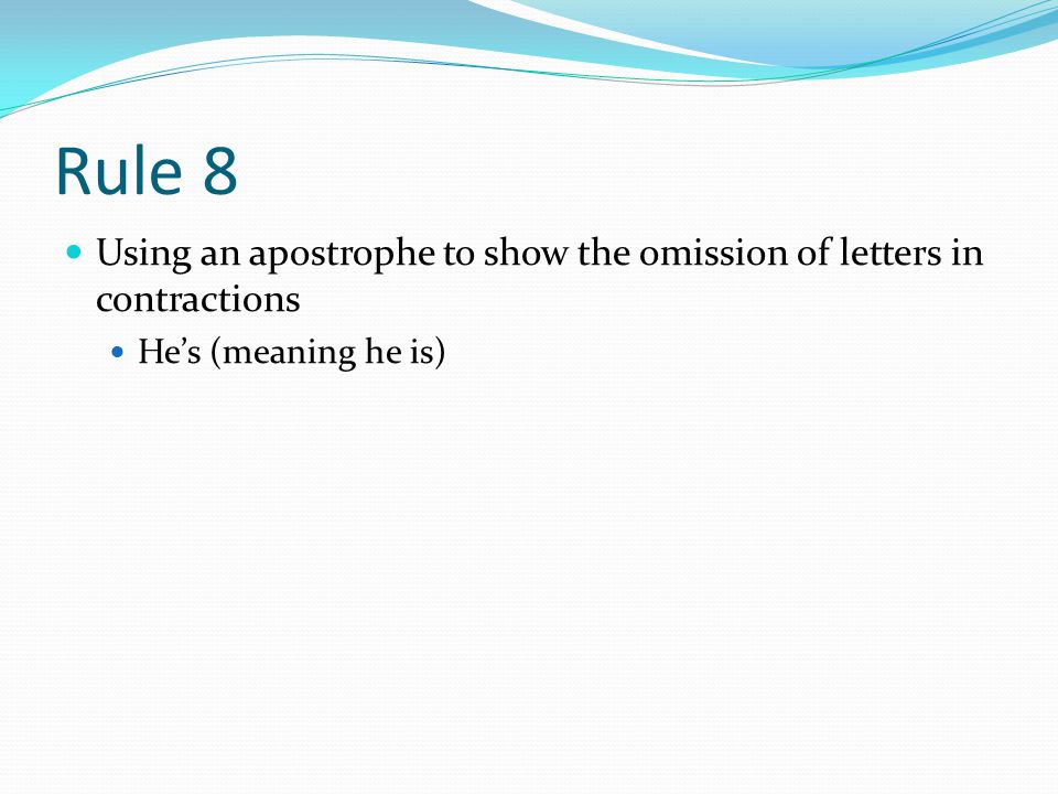 Rule 8 Using an apostrophe to show the omission of letters in contractions He’s (meaning he is)