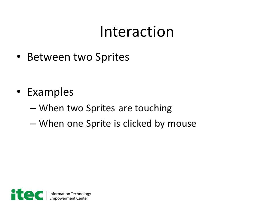 Interaction Between two Sprites Examples – When two Sprites are touching – When one Sprite is clicked by mouse