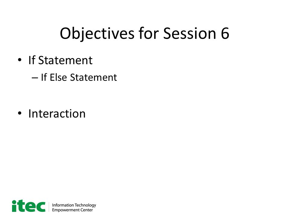 Objectives for Session 6 If Statement – If Else Statement Interaction