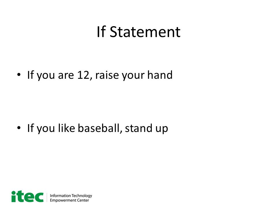 If Statement If you are 12, raise your hand If you like baseball, stand up