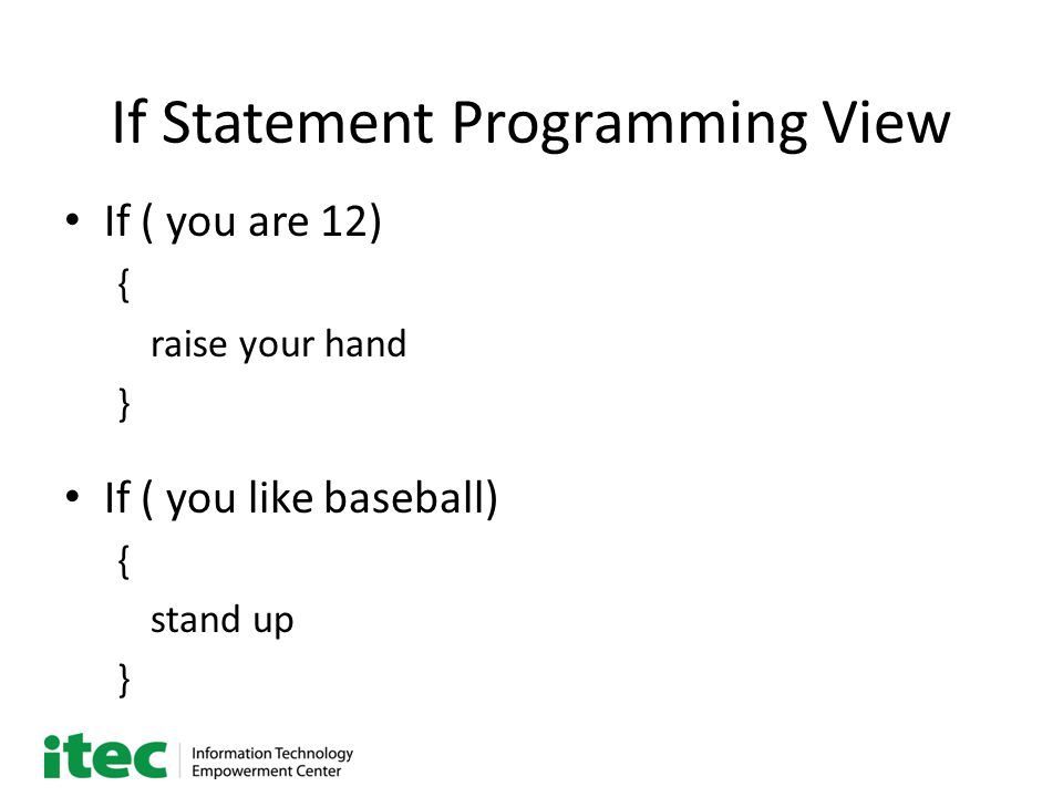 If Statement Programming View If ( you are 12) { raise your hand } If ( you like baseball) { stand up }