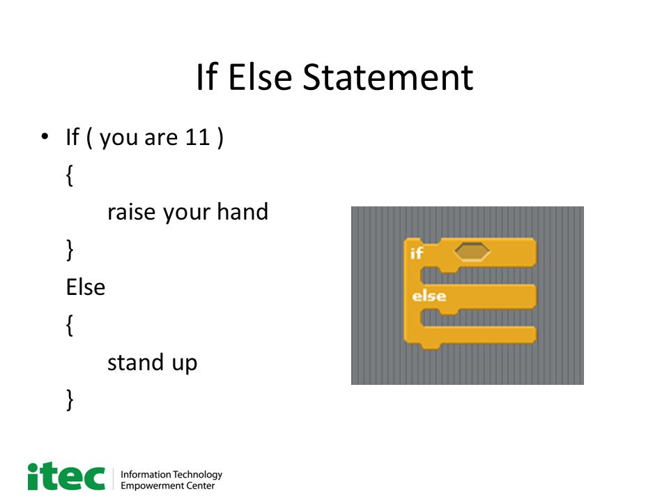 If Else Statement If ( you are 11 ) { raise your hand } Else { stand up }