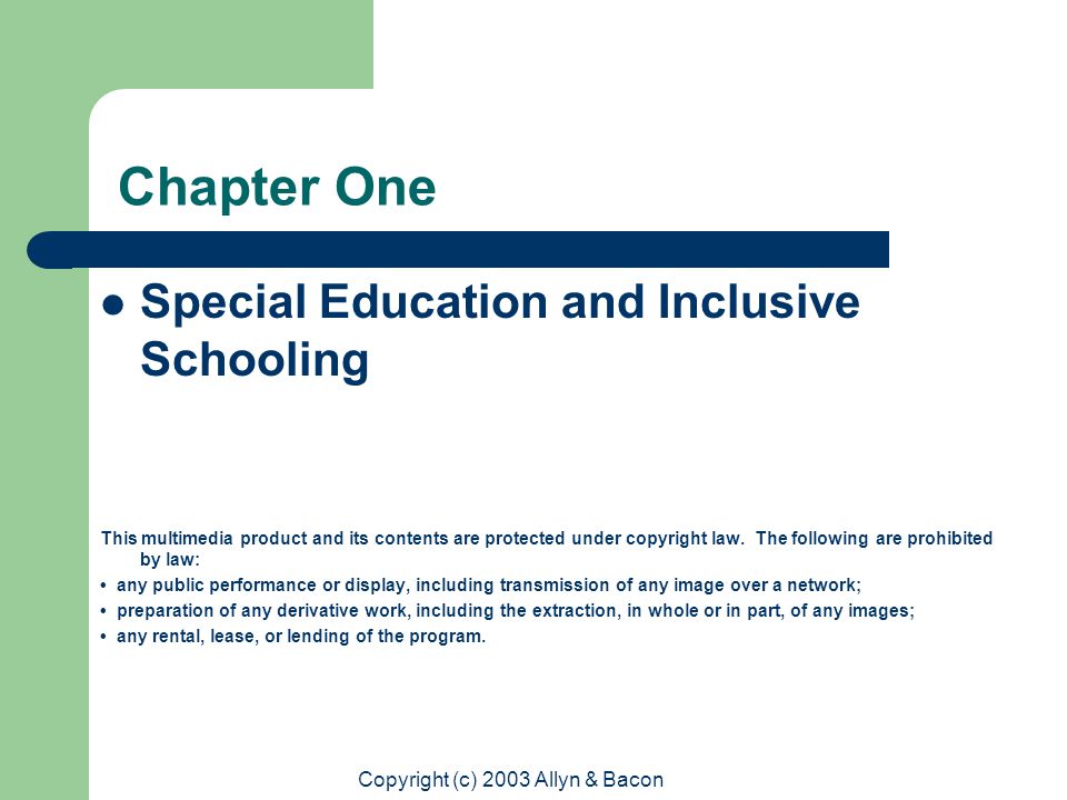 Copyright (c) 2003 Allyn & Bacon Chapter One Special Education and Inclusive Schooling This multimedia product and its contents are protected under copyright law.