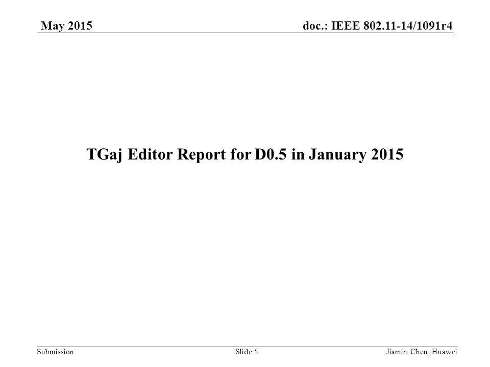 doc.: IEEE /1091r4 Submission May 2015 TGaj Editor Report for D0.5 in January 2015 Slide 5Jiamin Chen, Huawei
