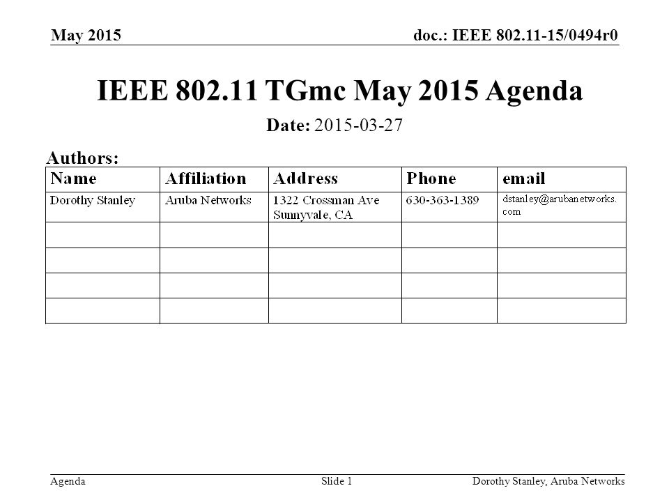 doc.: IEEE /0494r0 Agenda May 2015 Dorothy Stanley, Aruba NetworksSlide 1 IEEE TGmc May 2015 Agenda Date: Authors: