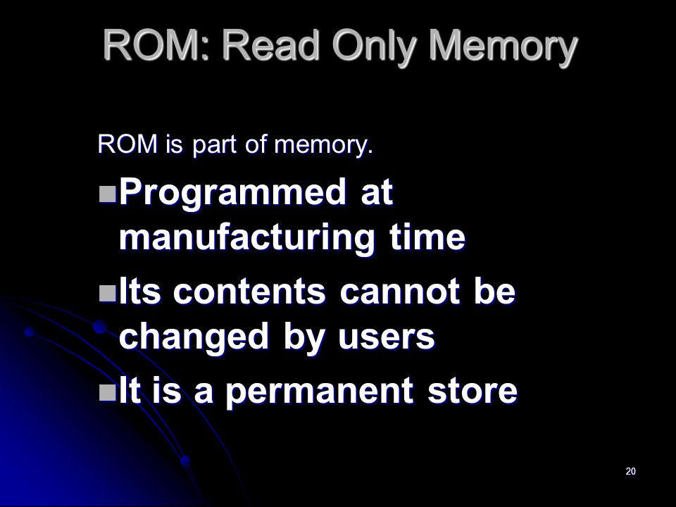 20 ROM: Read Only Memory ROM is part of memory.