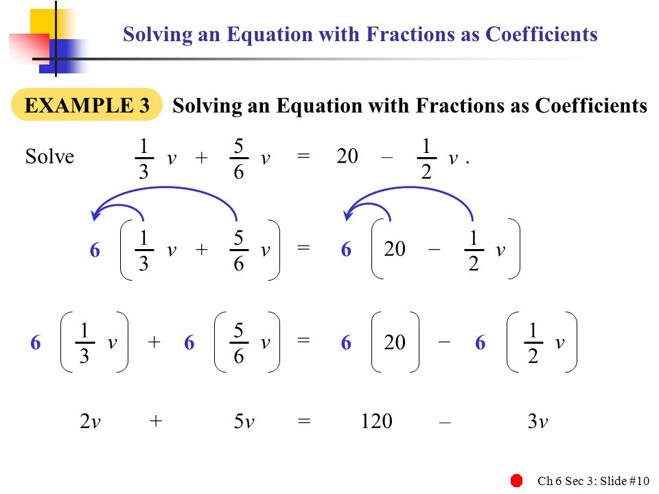 Ch 6 Sec 3: Slide #10 Solving an Equation with Fractions as Coefficients EXAMPLE 3 Solving an Equation with Fractions as Coefficients Solve.