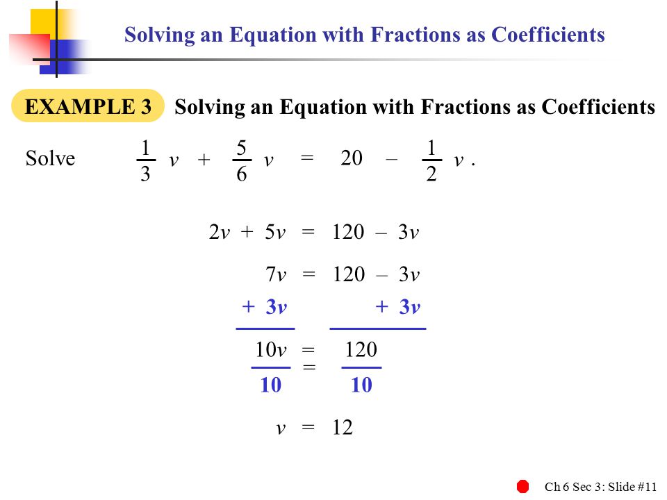 Ch 6 Sec 3: Slide #11 Solving an Equation with Fractions as Coefficients EXAMPLE 3 Solving an Equation with Fractions as Coefficients Solve.