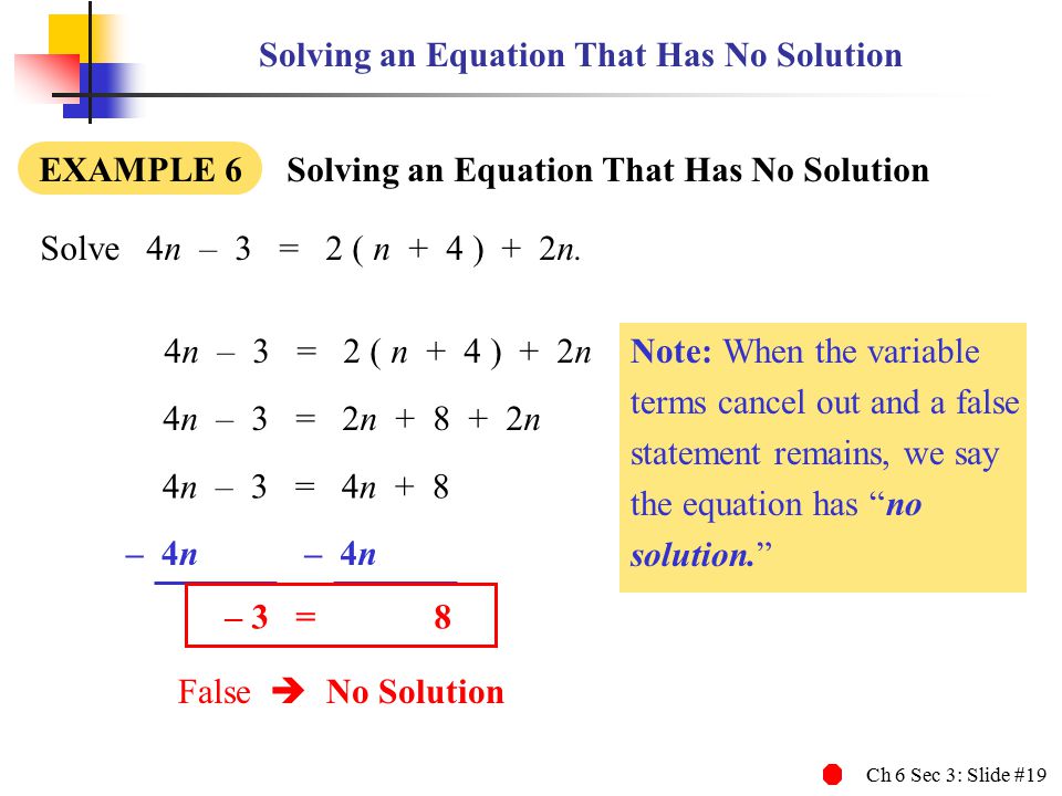 Ch 6 Sec 3: Slide #19 Solving an Equation That Has No Solution EXAMPLE 6 Solving an Equation That Has No Solution Solve4n – 3 = 2 ( n + 4 ) + 2n.