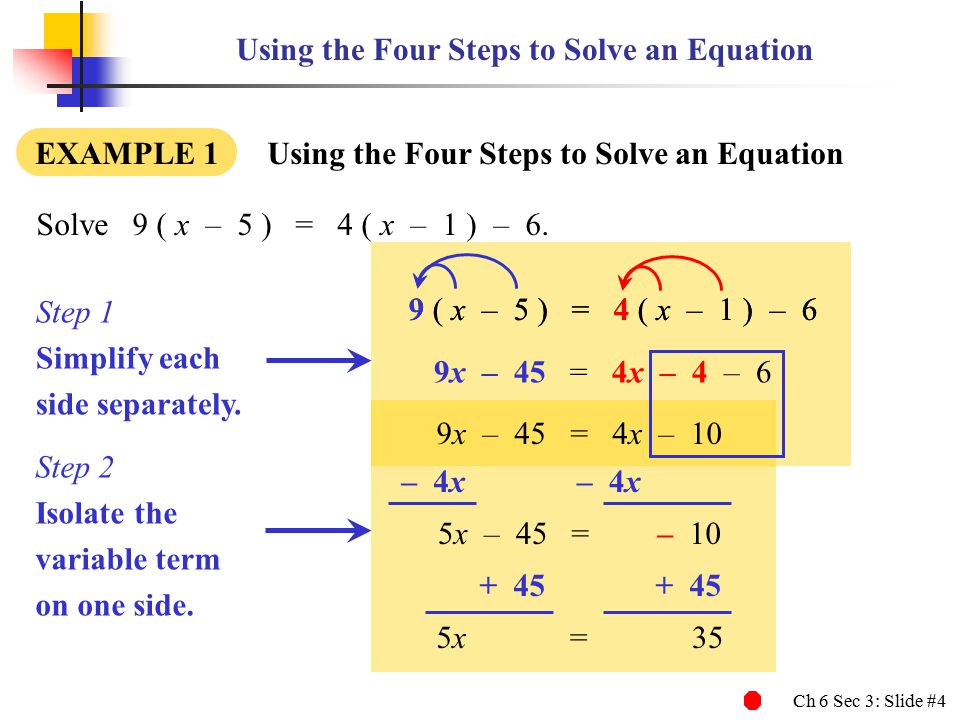 Ch 6 Sec 3: Slide #4 9 ( x – 5 ) = 4 ( x – 1 ) – 6 Using the Four Steps to Solve an Equation EXAMPLE 1 Using the Four Steps to Solve an Equation Solve9 ( x – 5 ) = 4 ( x – 1 ) – 6.