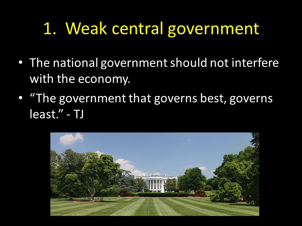 1. Weak central government The national government should not interfere with the economy.