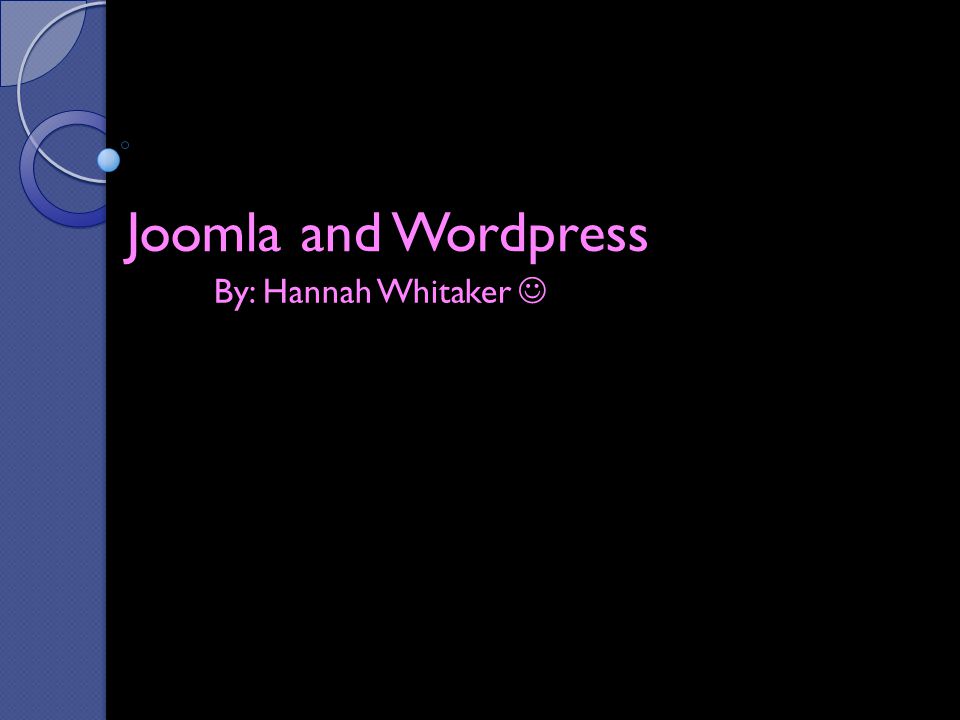Joomla and Wordpress By: Hannah Whitaker