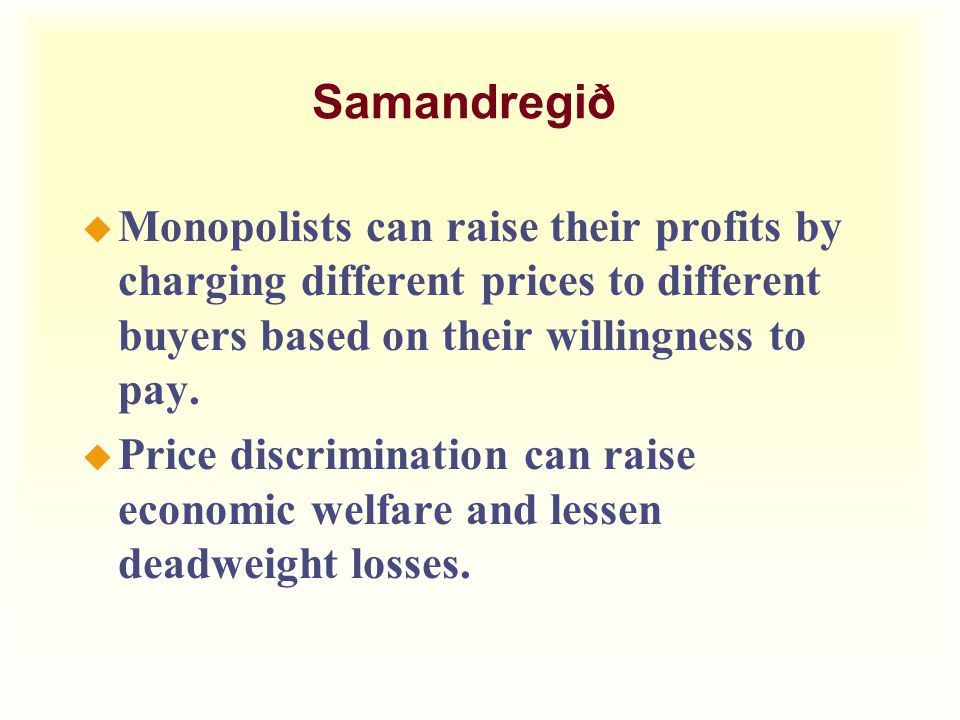 Samandregið u Monopolists can raise their profits by charging different prices to different buyers based on their willingness to pay.